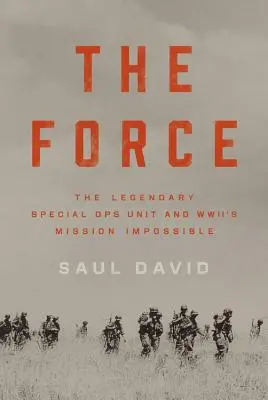 La Force : L'unité légendaire des opérations spéciales et Mission Impossible de la Seconde Guerre mondiale - The Force: The Legendary Special Ops Unit and WWII's Mission Impossible