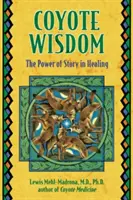 La sagesse du coyote : Le pouvoir de l'histoire dans la guérison - Coyote Wisdom: The Power of Story in Healing