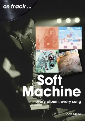 Soft Machine : Chaque album, chaque chanson - Soft Machine: Every Album, Every Song