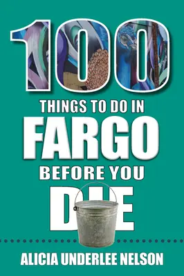 100 choses à faire à Fargo avant de mourir - 100 Things to Do in Fargo Before You Die