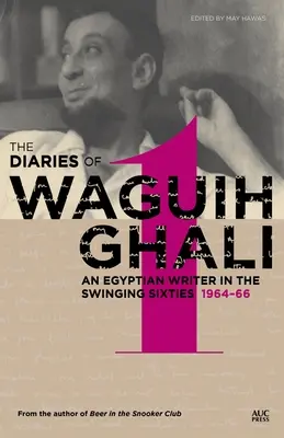 Les journaux de Waguih Ghali : Un écrivain égyptien dans les Swinging Sixties Volume 1 : 1964-66 - The Diaries of Waguih Ghali: An Egyptian Writer in the Swinging Sixties Volume 1: 1964-66