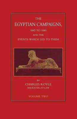 CAMPAIGNES EGYPTIENNES, 1882-1885 ET LES ÉVÉNEMENTS QUI Y ONT MENÉ Volume 2 - EGYPTIAN CAMPAIGNS, 1882-1885 AND THE EVENTS WHICH LED TO THEM Volume Two