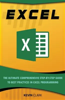 Excel : L'ultime guide complet, étape par étape, des bases de la programmation Excel - Excel: The Ultimate Comprehensive Step-By-Step Guide to the Basics of Excel Programming