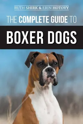 Le guide complet du chien boxer : choisir, élever, dresser, nourrir, faire travailler et aimer son nouveau chiot boxer - The Complete Guide to Boxer Dogs: Choosing, Raising, Training, Feeding, Exercising, and Loving Your New Boxer Puppy