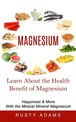 Le magnésium : Découvrez les bienfaits du magnésium pour la santé - Magnesium: Learn About the Health Benefit of Magnesium