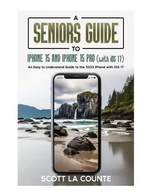 Guide des seniors pour l'iPhone 15 et l'iPhone 15 pro (avec iOS 17) : Un guide facile à comprendre pour l'iPhone 2023 avec iOS 17 - A Seniors Guide to iPhone 15 and iPhone 15 pro (with iOS 17): An Easy to Understand Guide to the 2023 iPhone with iOS 17