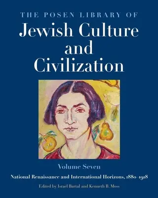 The Posen Library of Jewish Culture and Civilization, Volume 7 : National Renaissance and International Horizons, 1880-1918 Volume 7 - The Posen Library of Jewish Culture and Civilization, Volume 7: National Renaissance and International Horizons, 1880-1918 Volume 7