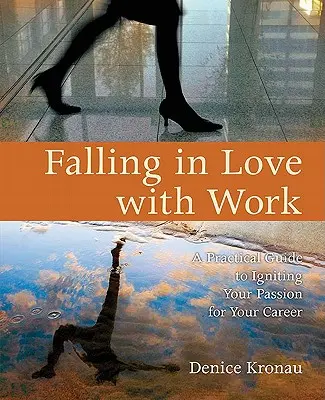 Tomber amoureux du travail : Un guide pratique pour allumer votre passion pour votre carrière - Falling in Love with Work: A Practical Guide to Igniting Your Passion for Your Career