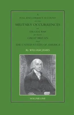 FULL AND CORRECT ACCOUNT OF THE MILITARY OCCURRENCES OF THE LATE WAR BETWEEN GREAT BRITAIN AND THE UNITED STATES OF AMERICA Volume One (compte rendu complet et correct des événements militaires de la dernière guerre entre la Grande-Bretagne et les États-Unis d'Amérique) - FULL AND CORRECT ACCOUNT OF THE MILITARY OCCURRENCES OF THE LATE WAR BETWEEN GREAT BRITAIN AND THE UNITED STATES OF AMERICA Volume One