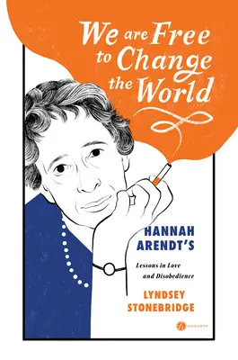 Nous sommes libres de changer le monde : les leçons d'amour et de désobéissance de Hannah Arendt - We Are Free to Change the World: Hannah Arendt's Lessons in Love and Disobedience