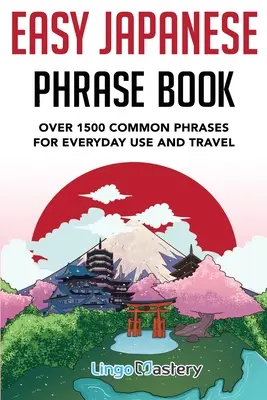 Easy Japanese Phrase Book : Plus de 1500 phrases courantes pour l'usage quotidien et les voyages au Japon - Easy Japanese Phrase Book: Over 1500 Common Phrases For Everyday Use And Travel in Japan