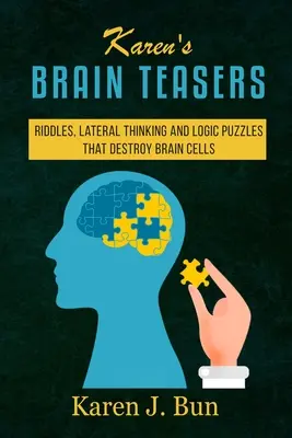 Les casse-tête de Karen : Énigmes, réflexion latérale et casse-tête logiques qui détruisent les cellules cérébrales - Karen's Brain Teasers: Riddles, Lateral Thinking And Logic Puzzles That Destroy Brain Cells