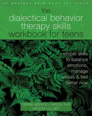 Le cahier de compétences de la thérapie comportementale dialectique pour les adolescents : Des compétences simples pour équilibrer les émotions, gérer le stress et se sentir mieux maintenant - The Dialectical Behavior Therapy Skills Workbook for Teens: Simple Skills to Balance Emotions, Manage Stress, and Feel Better Now