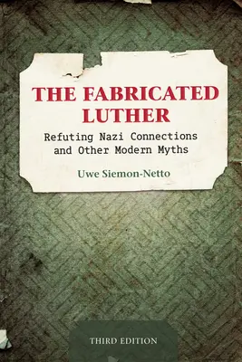 The Fabricated Luther : Réfuter les liens avec les nazis et d'autres mythes modernes, troisième édition - The Fabricated Luther: Refuting Nazi Connections and Other Modern Myths, Third Edition