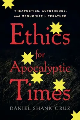 Éthique pour les temps apocalyptiques : Théapoétique, autothéorie et littérature mennonite - Ethics for Apocalyptic Times: Theapoetics, Autotheory, and Mennonite Literature