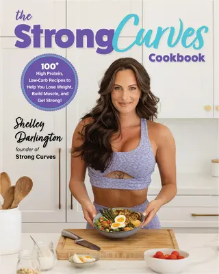 The Strong Curves Cookbook : 100+ recettes hyperprotéinées et pauvres en glucides pour vous aider à perdre du poids, à développer vos muscles et à devenir plus fort. - The Strong Curves Cookbook: 100+ High-Protein, Low-Carb Recipes to Help You Lose Weight, Build Muscle, and Get Strong