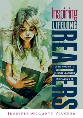 Inspirer des lecteurs pour la vie : Using Inquiry to Engage Learners in Grades 6-12 (Stratégies pratiques et fondées sur des données probantes pour faire progresser l'apprentissage de la lecture et de l'écriture) - Inspiring Lifelong Readers: Using Inquiry to Engage Learners in Grades 6-12 (Practical, Evidence-Based Strategies to Advance Literacy Learning and