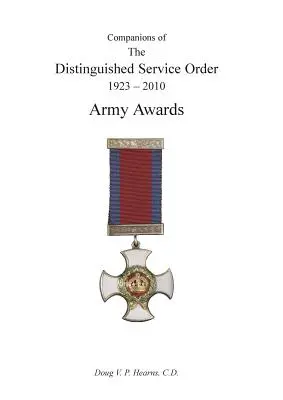 COMPANIONS OF THE DISTINGUISHED SERVICE ORDER 1923-2010 Army Awards Volume 3 - COMPANIONS OF THE DISTINGUISHED SERVICE ORDER 1923-2010 Army Awards Volume Three