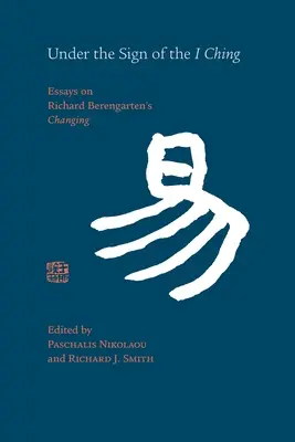 Sous le signe du Yi King : Essais sur le « changement » de Richard Berengarten - Under the Sign of the I Ching: Essays on Richard Berengarten's 'Changing'