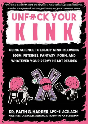 Unfuck Your Kink : La science au service du Bdsm, des fétiches, de la fantaisie, du porno et de tout ce que votre cœur de pervers désire. - Unfuck Your Kink: Using Science to Enjoy Mind-Blowing Bdsm, Fetishes, Fantasy, Porn, and Whatever Your Pervy Heart Desires