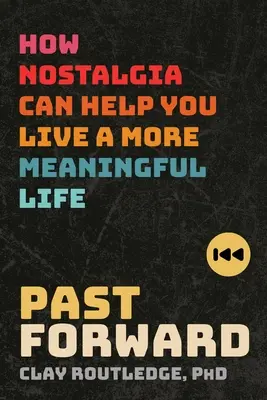 Le passé en avant : comment la nostalgie peut vous aider à vivre une vie plus significative - Past Forward: How Nostalgia Can Help You Live a More Meaningful Life