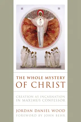 Tout le mystère du Christ : La création en tant qu'incarnation chez Maxime le Confesseur - The Whole Mystery of Christ: Creation as Incarnation in Maximus Confessor