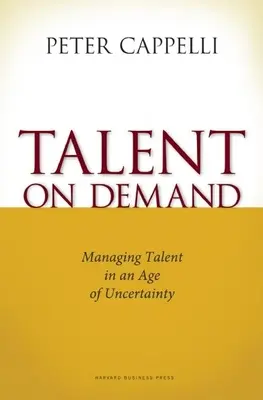 Talent à la demande : Gérer les talents à l'ère de l'incertitude - Talent on Demand: Managing Talent in an Age of Uncertainty