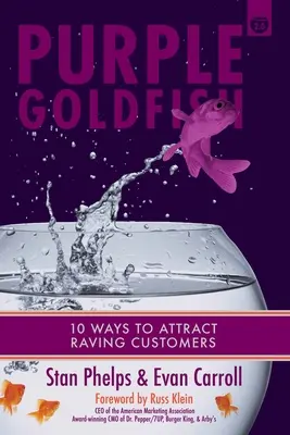 Purple Goldfish 2.0 : 10 façons d'attirer des clients enthousiastes - Purple Goldfish 2.0: 10 Ways to Attract Raving Customers