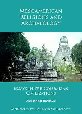 Religions mésoaméricaines et archéologie : Essais sur les civilisations précolombiennes - Mesoamerican Religions and Archaeology: Essays in Pre-Columbian Civilizations