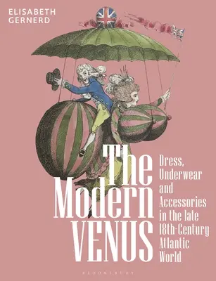 La Vénus moderne : Vêtements, sous-vêtements et accessoires dans le monde atlantique de la fin du XVIIIe siècle - The Modern Venus: Dress, Underwear and Accessories in the Late 18th-Century Atlantic World