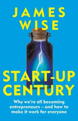 Le siècle des start-up : Pourquoi nous devenons tous des entrepreneurs - et comment faire en sorte que cela fonctionne pour tout le monde - Start-Up Century: Why We're All Becoming Entrepreneurs - And How to Make It Work for Everyone