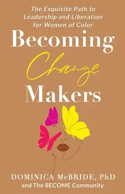 Devenir des acteurs du changement : La voie exquise vers le leadership et la libération pour les femmes de couleur - Becoming Change Makers: The Exquisite Path to Leadership and Liberation for Women of Color