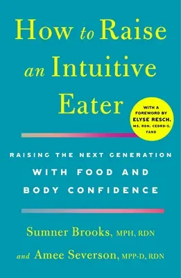 Comment élever un mangeur intuitif : Élever la prochaine génération en lui donnant confiance en son alimentation et en son corps - How to Raise an Intuitive Eater: Raising the Next Generation with Food and Body Confidence