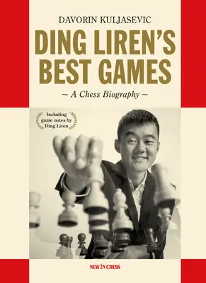 Les meilleurs jeux de Ding Liren : La biographie de la championne du monde aux échecs - Ding Liren's Best Games: A Chess Biography of the World Champion