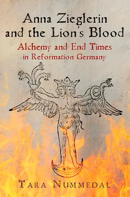 Anna Zieglerin et le sang du lion : Alchimie et fin des temps dans l'Allemagne de la Réforme - Anna Zieglerin and the Lion's Blood: Alchemy and End Times in Reformation Germany