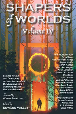 Shapers of Worlds Volume IV : Science Fiction et Fantasy par des auteurs présentés dans le podcast primé par Aurora « the Worldshapers ». - Shapers of Worlds Volume IV: Science Fiction and Fantasy by Authors Featured on the Aurora Award-Winning Podcast the Worldshapers