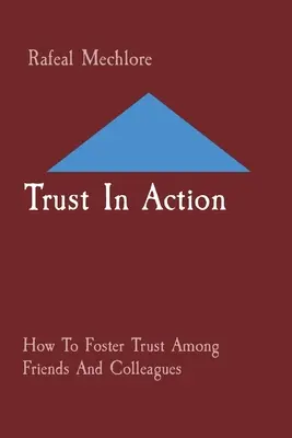 La confiance en action : Comment favoriser la confiance entre amis et collègues - Trust In Action: How To Foster Trust Among Friends And Colleagues