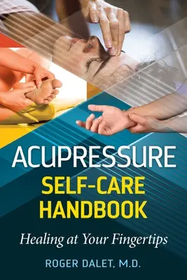 Manuel d'acupression et d'autosoins : La guérison au bout des doigts - Acupressure Self-Care Handbook: Healing at Your Fingertips