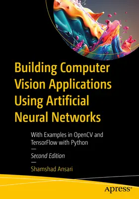 Construire des applications de vision par ordinateur en utilisant des réseaux neuronaux artificiels : Avec des exemples dans Opencv et Tensorflow avec Python - Building Computer Vision Applications Using Artificial Neural Networks: With Examples in Opencv and Tensorflow with Python