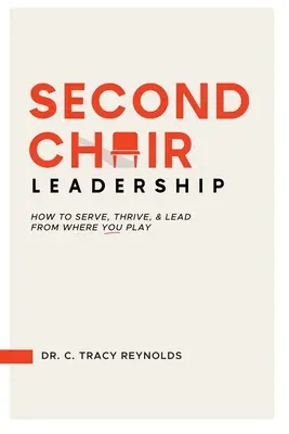 Second Chair Leadership : Comment servir, prospérer et diriger à partir de l'endroit où vous jouez - Second Chair Leadership: How To Serve, Thrive & Lead From Where You Play