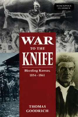 La guerre au couteau : Le Kansas exsangue, 1854-1861 - War to the Knife: Bleeding Kansas, 1854-1861