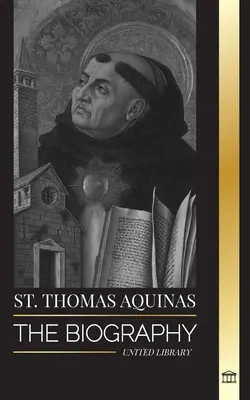 Saint Thomas d'Aquin : La biographie d'un prêtre avec une philosophie et une direction spirituelles qui ont fondé le thomisme - St. Thomas Aquinas: The Biography a Priest with a Spiritual Philosophy and Direction that found Thomism