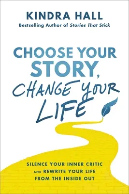 Choisissez votre histoire, changez votre vie : Faites taire votre critique intérieur et réécrivez votre vie de l'intérieur - Choose Your Story, Change Your Life: Silence Your Inner Critic and Rewrite Your Life from the Inside Out