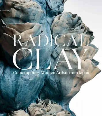 Radical Clay : Femmes artistes contemporaines du Japon - Radical Clay: Contemporary Women Artists from Japan