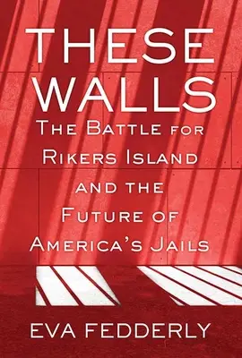 Ces murs : La bataille pour Rikers Island et l'avenir des prisons américaines - These Walls: The Battle for Rikers Island and the Future of America's Jails