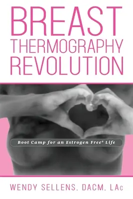 La révolution de la thermographie mammaire : Un camp d'entraînement pour une vie sans œstrogènes - The Breast Thermography Revolution: Bootcamp for an Estrogen Free Life