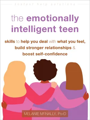 L'adolescent émotionnellement intelligent : Des compétences pour t'aider à gérer tes sentiments, à construire des relations plus fortes et à renforcer ta confiance en toi. - The Emotionally Intelligent Teen: Skills to Help You Deal with What You Feel, Build Stronger Relationships, and Boost Self-Confidence