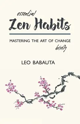 Les habitudes essentielles du zen : Maîtriser l'art du changement en bref - Essential Zen Habits: Mastering the Art of Change Briefly