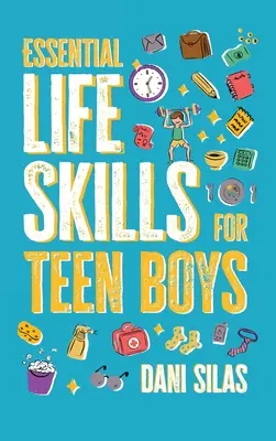 Essential Life Skills for Teen Boys : Un guide pour gérer sa maison, sa santé, son argent et sa routine pour une vie indépendante - Essential Life Skills for Teen Boys: A Guide to Managing Your Home, Health, Money, and Routine for an Independent Life