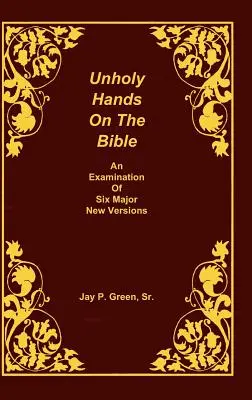 Unholy Hands on the Bible, an Examination of Six Major New Versions, Volume 2 of 3 Volumes (en anglais) - Unholy Hands on the Bible, an Examination of Six Major New Versions, Volume 2 of 3 Volumes